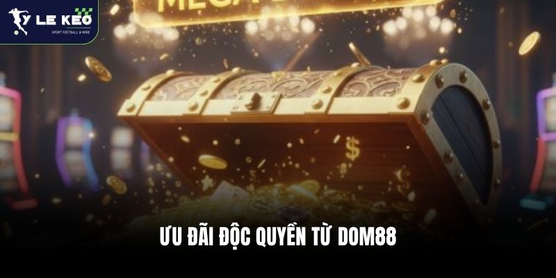 Ưu đãi độc quyền từ Dom88