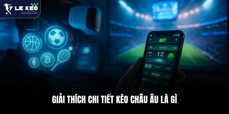 Giải thích chi tiết kèo châu Âu là gì