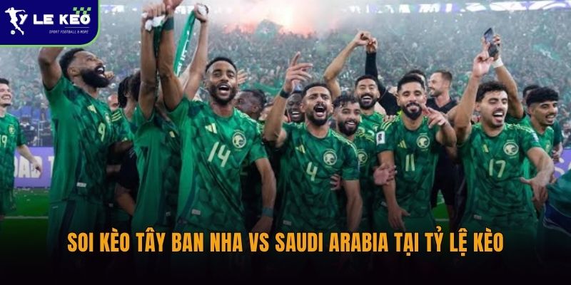 Soi kèo Tây Ban Nha vs Saudi Arabia (08h00 ngày 22/06 – World Cup 2026) 1 Soi kèo Tây Ban Nha vs Saudi Arabia tại Tỷ lệ kèo
