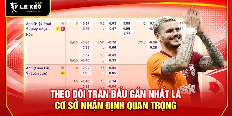 Theo dõi trận đấu gần nhất là cơ sở nhận định quan trọng
